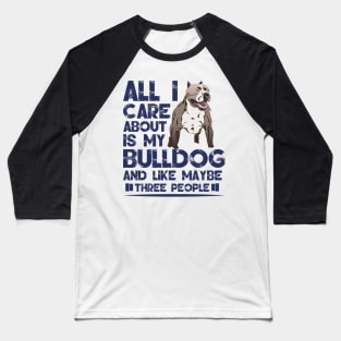 All I Care About Is My Bulldog - Bulldogs Dog Dogs Baseball T-Shirt